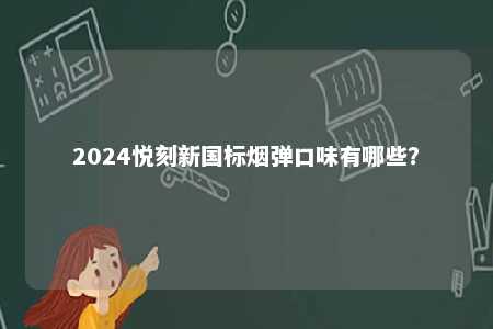 2024悦刻新国标烟弹口味有哪些？ 